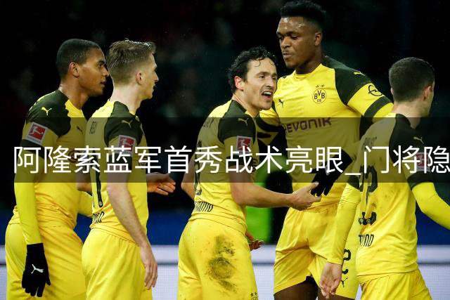 阿隆索蓝军首秀战术亮眼 门将隐患与恩佐处境引关注